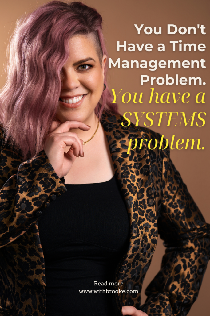 female entrepreneur telling you that you don't have a time management problem you have a systems problem, with brooke
